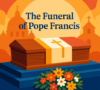 A Humble Farewell: The Funeral of Pope Francis