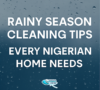 Rainy Season Cleaning Tips Every Nigerian Home Needs