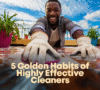 5 Golden Habits of Highly Effective Cleaners