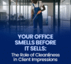Your Office Smells Before It Sells: The Role of Cleanliness in Client Impressions