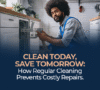 Clean Today, Save Tomorrow: How Regular Cleaning Prevents Costly Repairs