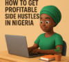 How to Get Profitable Side Hustles in Nigeria 1of 2