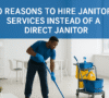 10 Reasons to Hire Janitorial Services Instead of a Direct Janitor