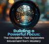Building a Powerful Focus: The Discipline That Separates Movement from Mastery