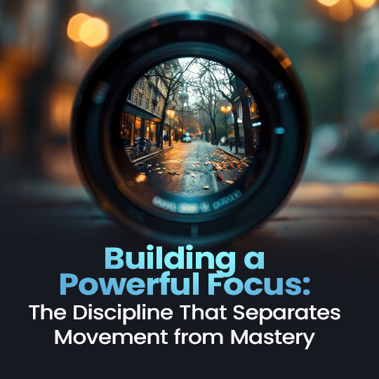 Building a Powerful Focus: The Discipline That Separates Movement from Mastery