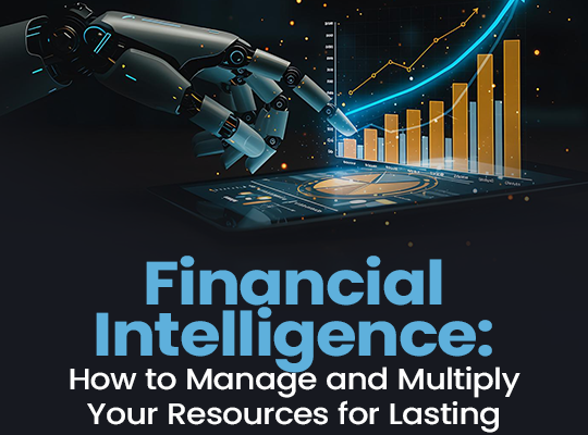 Financial Intelligence: How to Manage and Multiply Your Resources for Lasting Wealth